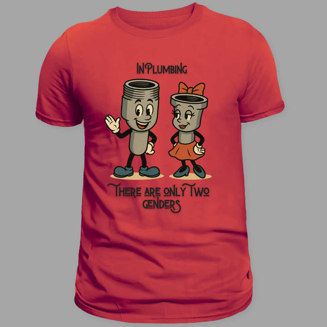 "In Plumbing, There Are Only Two Genders" Tee (Male. Female. Thread accordingly.)
