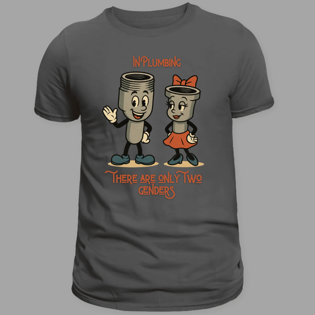 "In Plumbing, There Are Only Two Genders" Tee (Male. Female. Thread accordingly.)